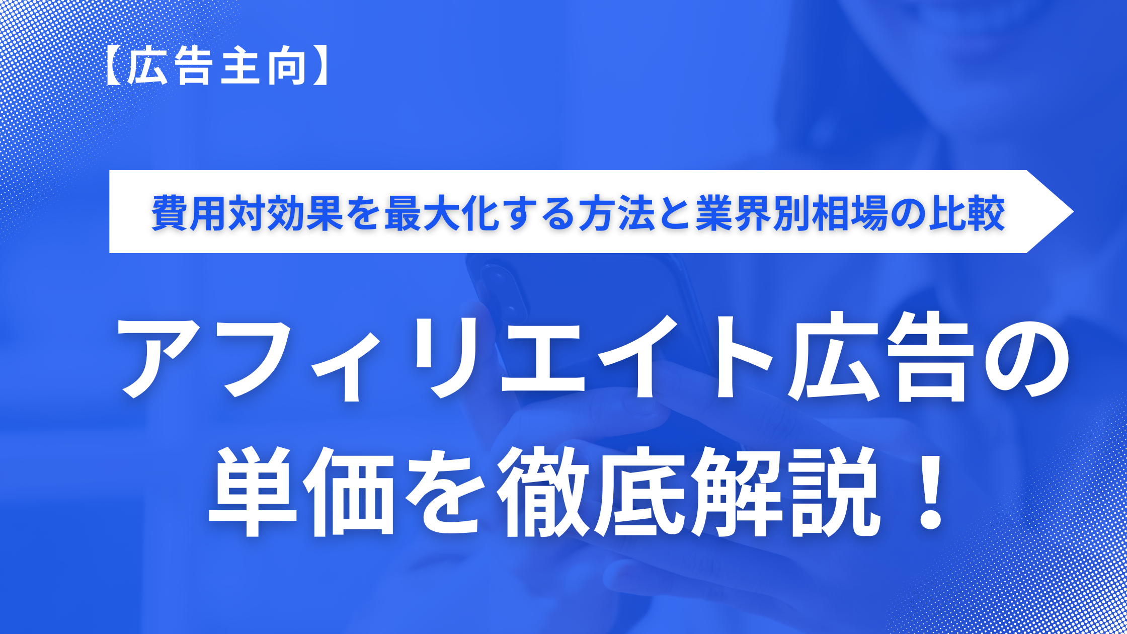 【広告主向】アフィリエイト広告の単価を徹底解説！費用対効果を最大化する方法と業界別相場の比較