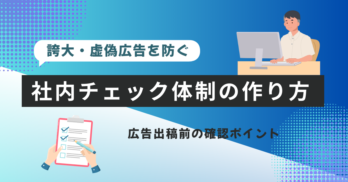 誇大・虚偽広告を防ぐ社内チェック体制の作り方｜広告出稿前の確認ポイント